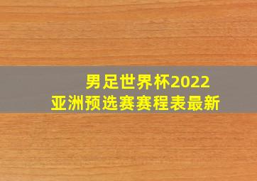 男足世界杯2022亚洲预选赛赛程表最新