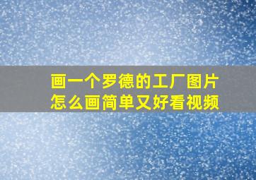 画一个罗德的工厂图片怎么画简单又好看视频