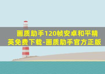 画质助手120帧安卓和平精英免费下载-画质助手官方正版