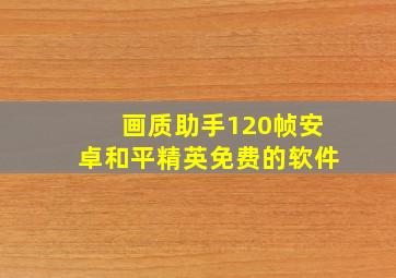 画质助手120帧安卓和平精英免费的软件