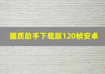 画质助手下载版120帧安卓