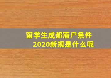 留学生成都落户条件2020新规是什么呢