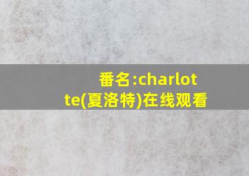 番名:charlotte(夏洛特)在线观看