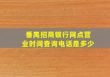 番禺招商银行网点营业时间查询电话是多少