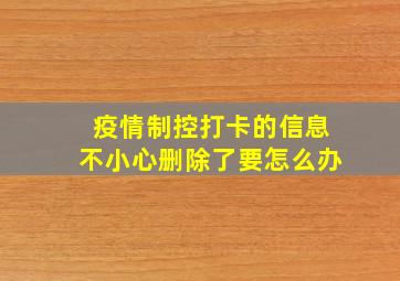 疫情制控打卡的信息不小心删除了要怎么办