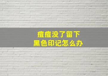 痘痘没了留下黑色印记怎么办