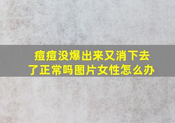 痘痘没爆出来又消下去了正常吗图片女性怎么办