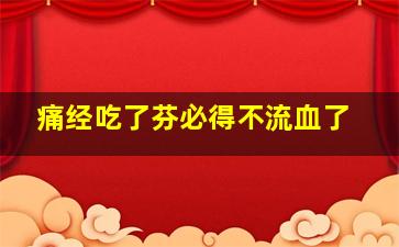 痛经吃了芬必得不流血了