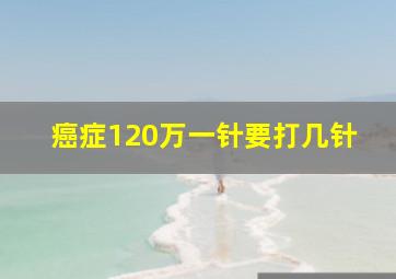 癌症120万一针要打几针