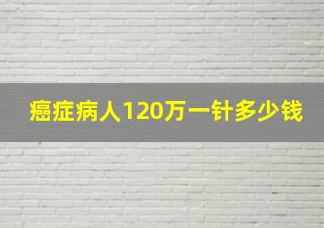 癌症病人120万一针多少钱