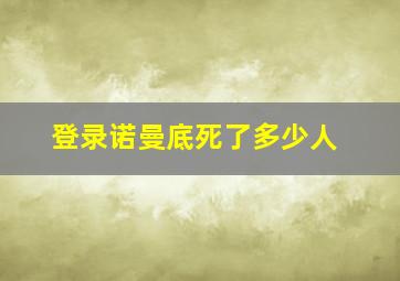 登录诺曼底死了多少人