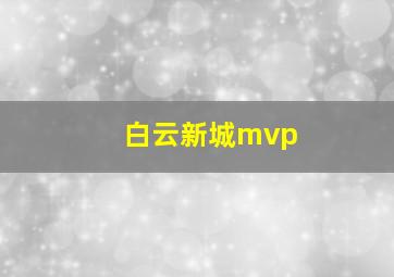 白云新城mvp