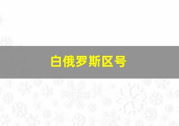 白俄罗斯区号