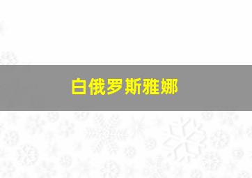 白俄罗斯雅娜