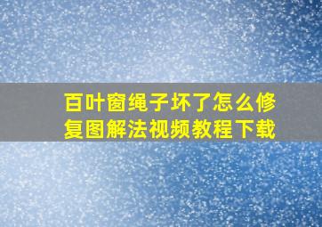 百叶窗绳子坏了怎么修复图解法视频教程下载