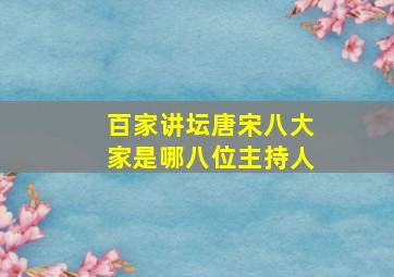 百家讲坛唐宋八大家是哪八位主持人