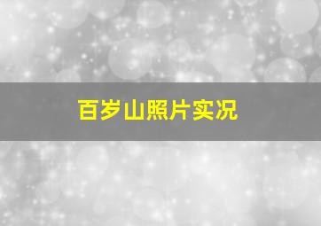 百岁山照片实况