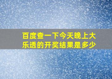 百度查一下今天晚上大乐透的开奖结果是多少