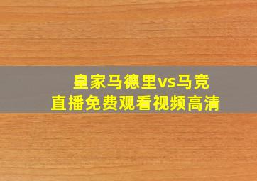 皇家马德里vs马竞直播免费观看视频高清