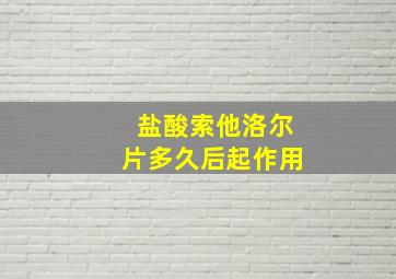 盐酸索他洛尔片多久后起作用