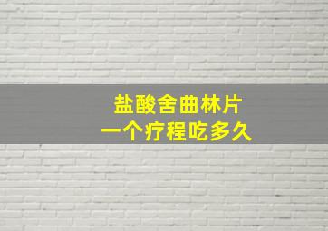 盐酸舍曲林片一个疗程吃多久