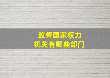 监督国家权力机关有哪些部门