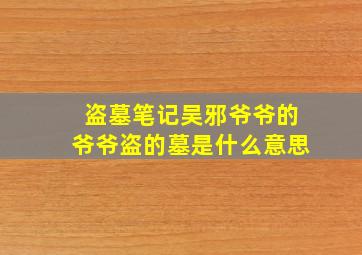 盗墓笔记吴邪爷爷的爷爷盗的墓是什么意思