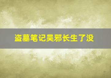 盗墓笔记吴邪长生了没