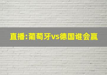 直播:葡萄牙vs德国谁会赢