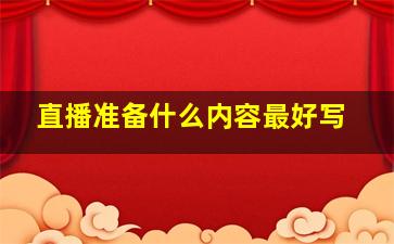 直播准备什么内容最好写