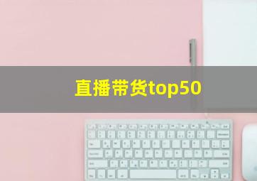 直播带货top50