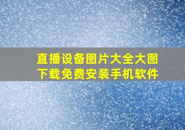 直播设备图片大全大图下载免费安装手机软件