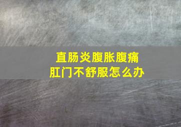 直肠炎腹胀腹痛肛门不舒服怎么办