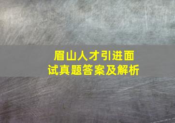 眉山人才引进面试真题答案及解析