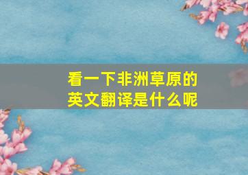 看一下非洲草原的英文翻译是什么呢