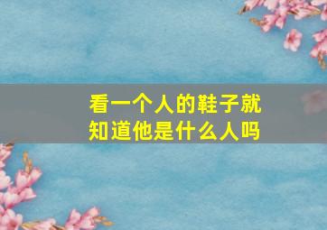 看一个人的鞋子就知道他是什么人吗