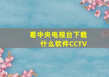 看中央电视台下载什么软件CCTV