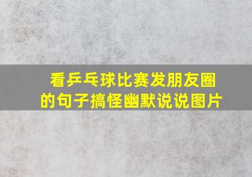 看乒乓球比赛发朋友圈的句子搞怪幽默说说图片