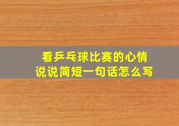 看乒乓球比赛的心情说说简短一句话怎么写