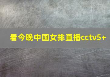 看今晚中国女排直播cctv5+