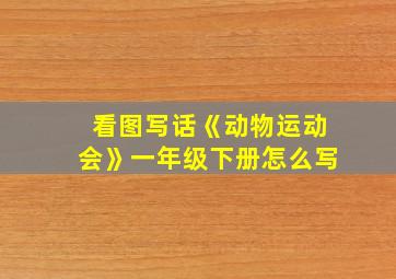 看图写话《动物运动会》一年级下册怎么写