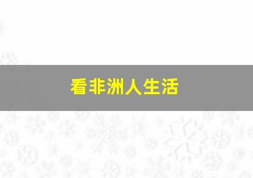 看非洲人生活