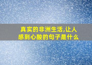 真实的非洲生活,让人感到心酸的句子是什么