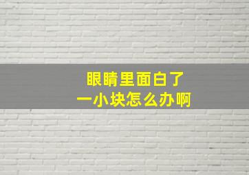 眼睛里面白了一小块怎么办啊