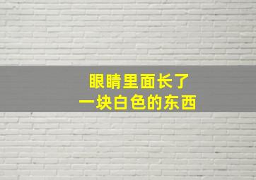 眼睛里面长了一块白色的东西