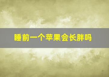 睡前一个苹果会长胖吗