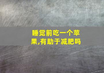 睡觉前吃一个苹果,有助于减肥吗