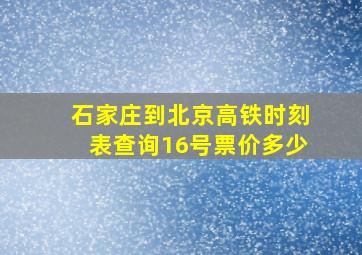 石家庄到北京高铁时刻表查询16号票价多少