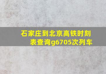 石家庄到北京高铁时刻表查询g6705次列车