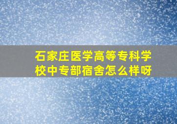 石家庄医学高等专科学校中专部宿舍怎么样呀